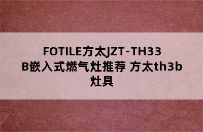 FOTILE方太JZT-TH33B嵌入式燃气灶推荐 方太th3b灶具